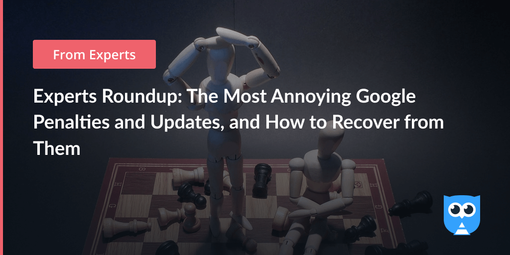 Experts Roundup: The Most Annoying Google Penalties and Updates, and How to